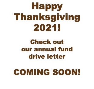 Happy Thanksgiving 2021! Check out our annual fund drive letter COMING SOON!